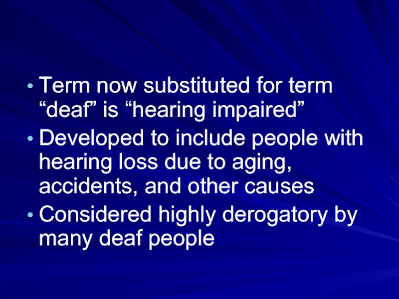 Term now substituted for term “deaf” is “hearing impaired”Developed to include people