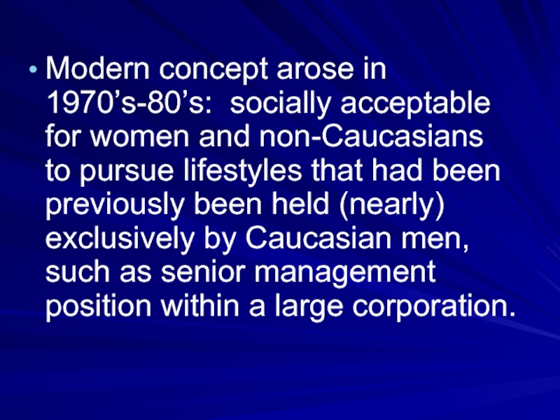 Modern concept arose in 1970’s-80’s: socially acceptable for women and non-Caucasians to