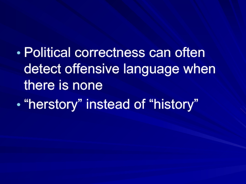 Political correctness can often detect offensive language when there is none“herstory” instead of “history”