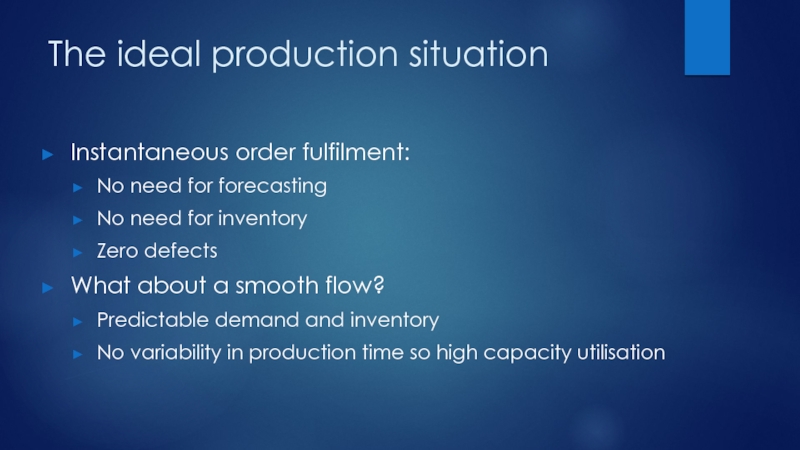 The ideal production situationInstantaneous order fulfilment:No need for forecastingNo need for inventoryZero