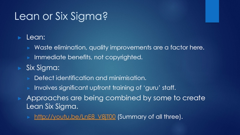 Lean or Six Sigma?Lean:Waste elimination, quality improvements are a factor here.Immediate benefits,