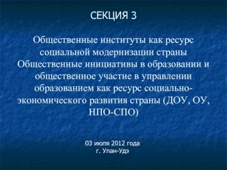 СЕКЦИЯ 3 Общественные институты как ресурс социальной модернизации страны  Общественные инициативы в образовании и общественное участие в управлении образованием как ресурс социально-экономического развития страны (ДОУ, ОУ, НПО-СПО)