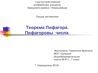 I научно-практическая
конференция учащихся
Заводского района г.Новокузнецка


Секция математики


Теорема Пифагора.
Пифагоровы  числа.

                                                                                         


                           