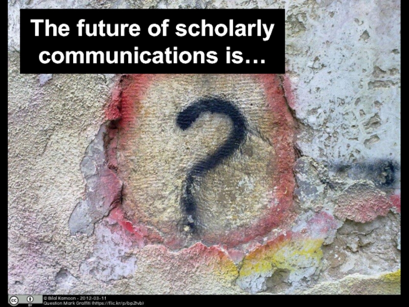 The future of scholarly communications is…