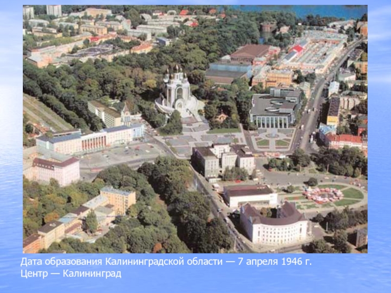 Дата образования Калининградской области — 7 апреля 1946 г. Центр — Калининград