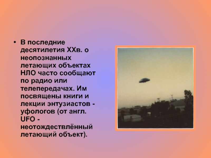 В последние десятилетия ХХв. о неопознанных летающих объектах НЛО часто сообщают