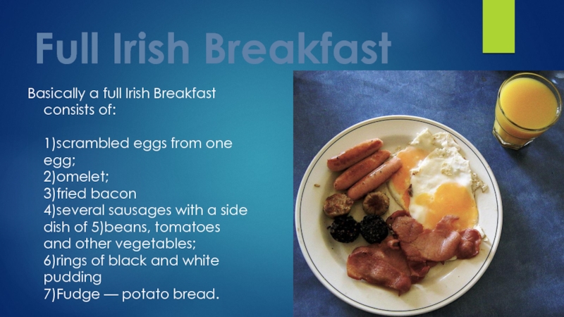 Full Irish BreakfastBasically a full Irish Breakfast consists of:  1)scrambled