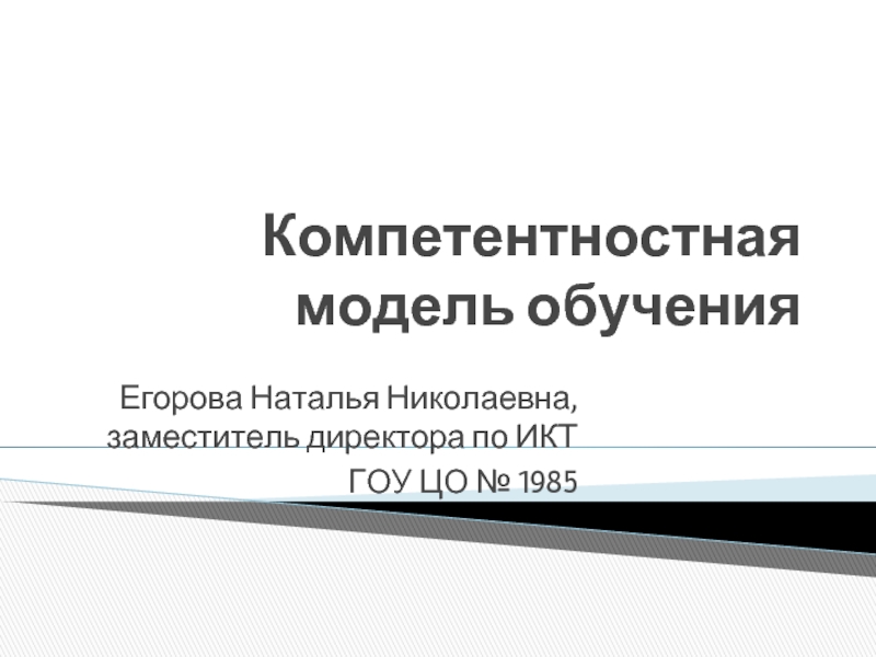 Компетентностная модель обученияЕгорова Наталья Николаевна, заместитель директора по ИКТ ГОУ ЦО № 1985