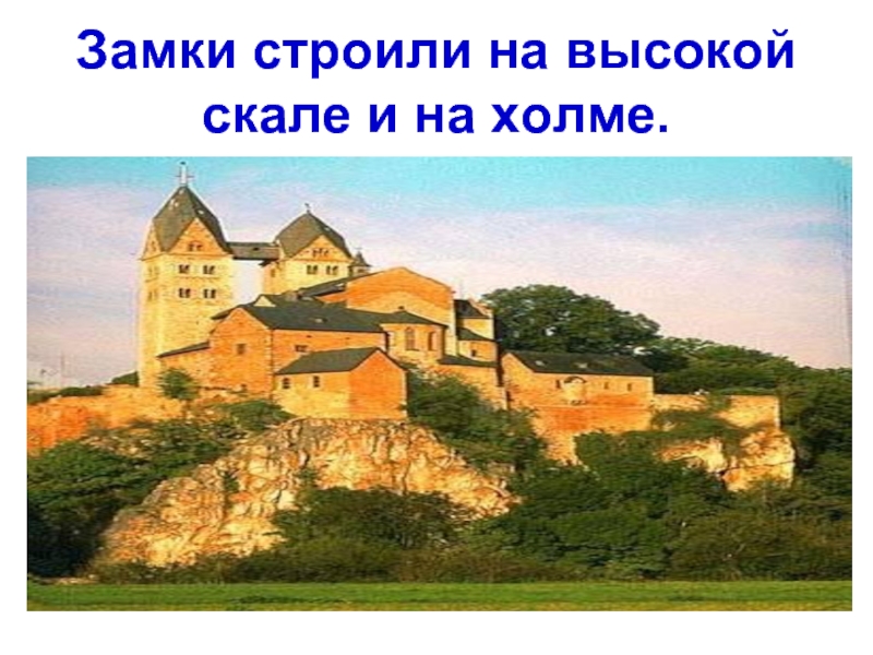 Замки строили на высокой скале и на холме.