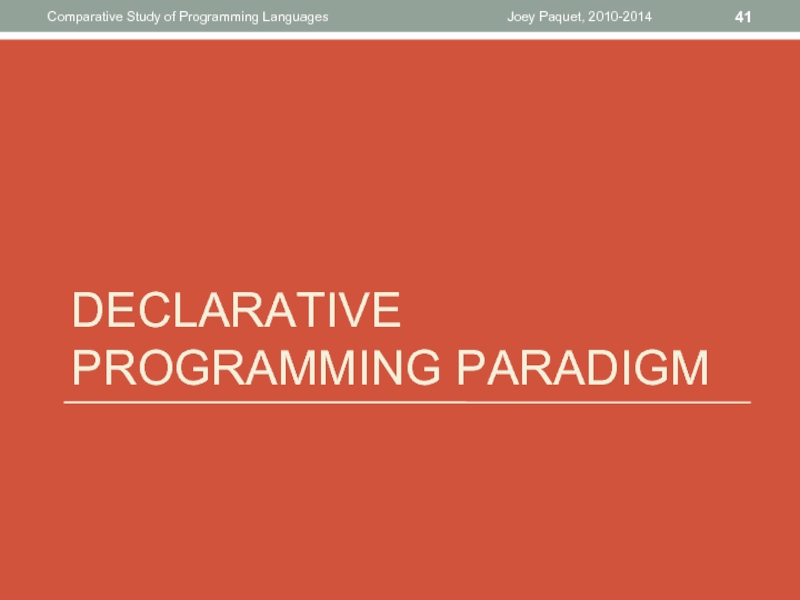 DECLARATIVE PROGRAMMING PARADIGM Joey Paquet, 2010-2014Comparative Study of Programming Languages