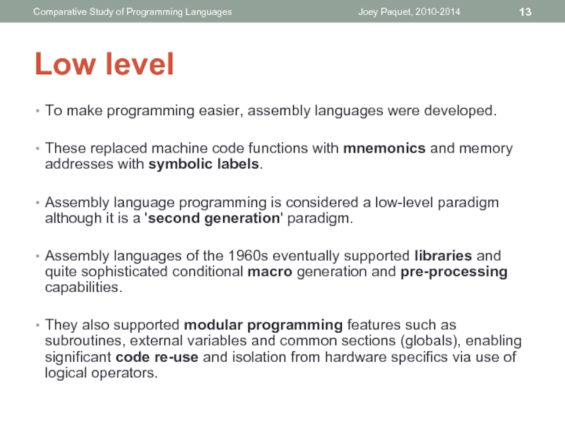 Low levelTo make programming easier, assembly languages were developed.These replaced machine