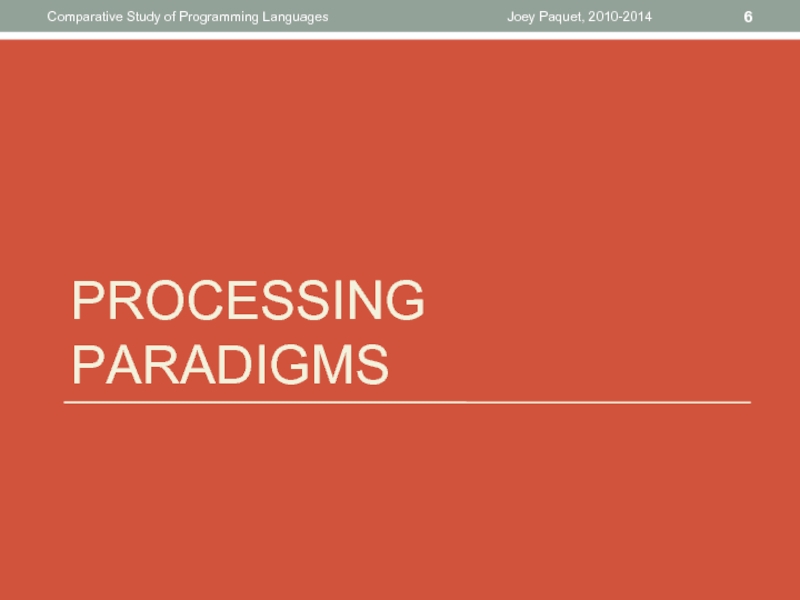 PROCESSING PARADIGMSJoey Paquet, 2010-2014Comparative Study of Programming Languages