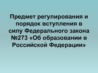 Предмет регулирования и порядок вступления в силу Федерального закона №273 Об образовании в Российской Федерации