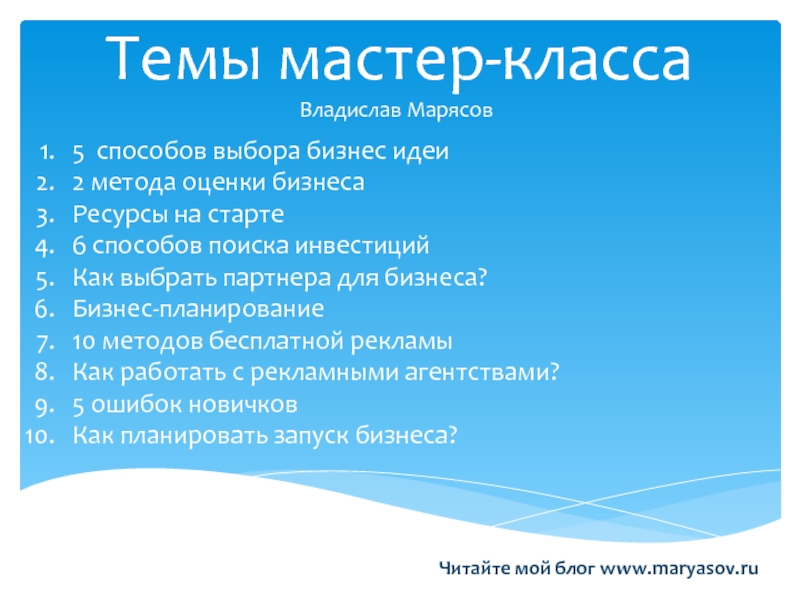 Темы мастер-классаВладислав МарясовЧитайте мой блог www.maryasov.ru5 способов выбора бизнес идеи2 метода оценки