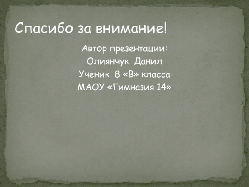 Автор презентации: Олиянчук Данил Ученик 8 «В» класса МАОУ «Гимназия 14»  Спасибо за внимание!