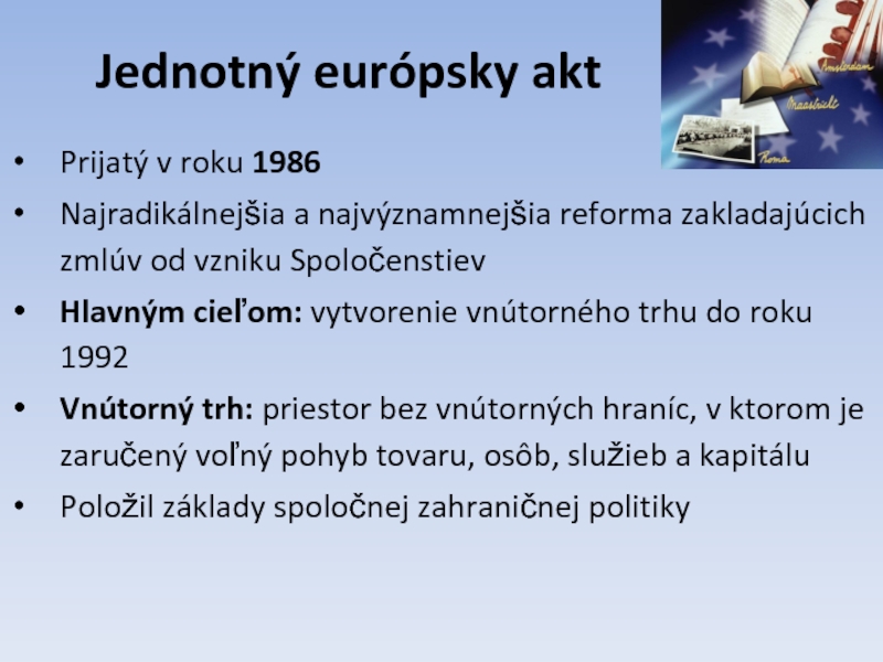 Jednotný európsky aktPrijatý v roku 1986Najradikálnejšia a najvýznamnejšia reforma zakladajúcich zmlúv