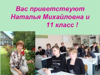 Вас приветствуют Наталья Михайловна и              11 класс !