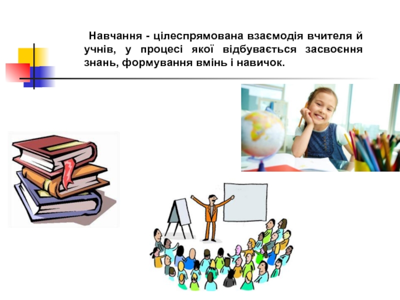 Навчання - цілеспрямована взаємодія вчителя й учнів, у процесі якої відбувається засвоєння