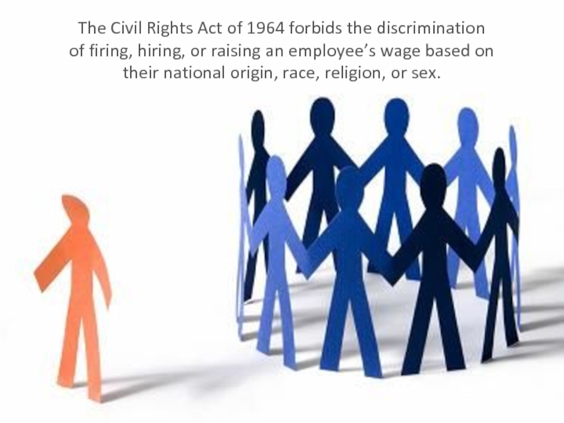 The Civil Rights Act of 1964 forbids the discrimination of firing, hiring,