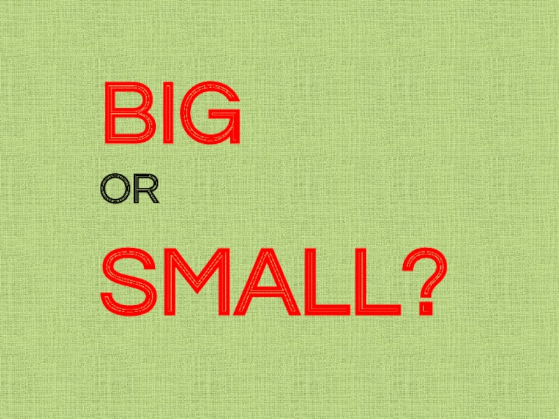 Как по английски small. Big or small.