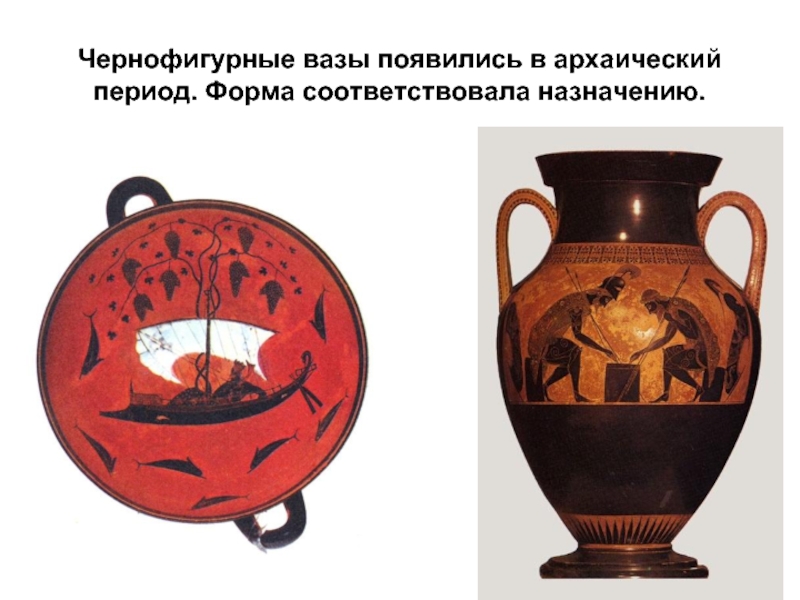 Чернофигурные вазы появились в архаический период. Форма соответствовала назначению.