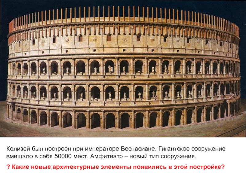 Колизей был построен при императоре Веспасиане. Гигантское сооружение вмещало в себя