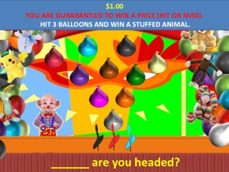 You are gurarantied to win a price (hit or miss). Hit 3 balloons and win a stuffed animal