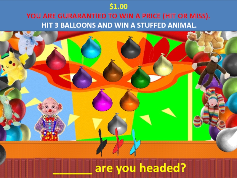 Презентация You are gurarantied to win a price (hit or miss). Hit 3 balloons and win a stuffed animal