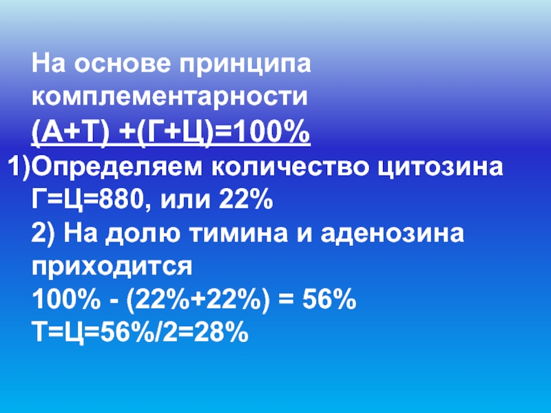 На основе принципа комплементарности (А+Т) +(Г+Ц)=100%Определяем количество цитозинаГ=Ц=880, или 22%2) На