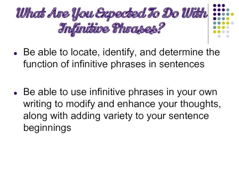 What Are You Expected To Do With Infinitive Phrases?Be able to locate,