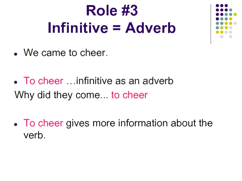 Role #3 Infinitive = AdverbWe came to cheer.To cheer …infinitive as an