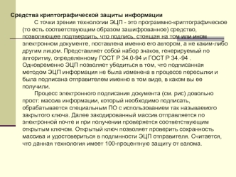 Средства криптографической защиты информации
	С точки зрения технологии ЭЦП - это программно-криптографическое (то есть соответствующим образом зашифрованное) средство, позволяющее подтвердить, что подпись, стоящая на том или ином электронном документе, п