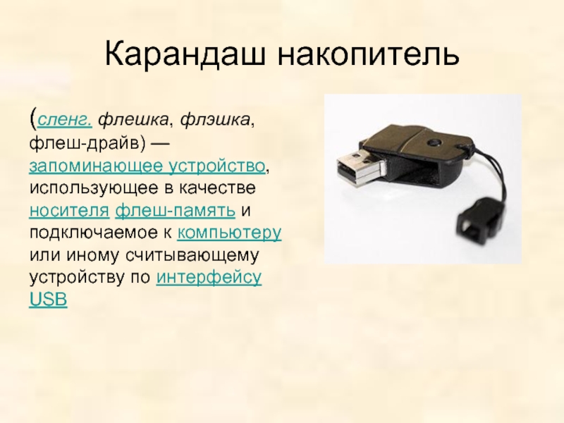 Карандаш накопитель(сленг. флешка, флэшка, флеш-драйв) — запоминающее устройство, использующее в качестве носителя флеш-память