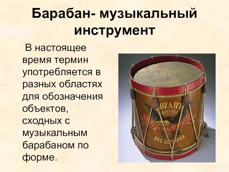 Барабан- музыкальный инструмент	В настоящее время термин употребляется в разных областях для обозначения