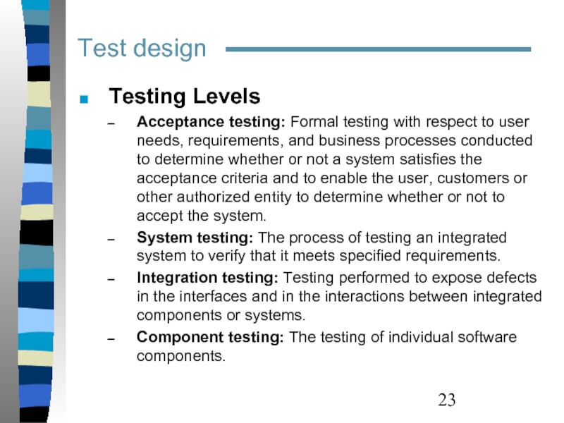 Test design  Testing Levels Acceptance testing: Formal testing with respect to