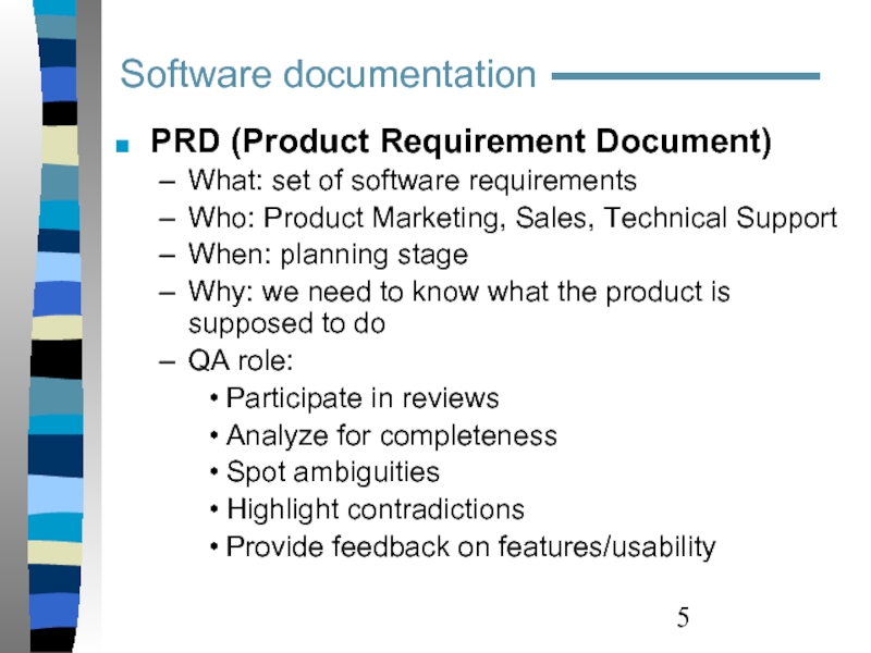 PRD (Product Requirement Document) What: set of software requirements Who: Product Marketing,