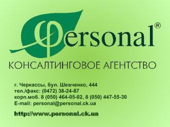 г. Черкассы, бул. Шевченко, 444тел./факс: (0472) 38-24-87
корп.моб. 8 (050) 464-05-02, 8 (050) 447-55-30E-mail: personal@personal.ck.ua 
http://www.personal.ck.ua