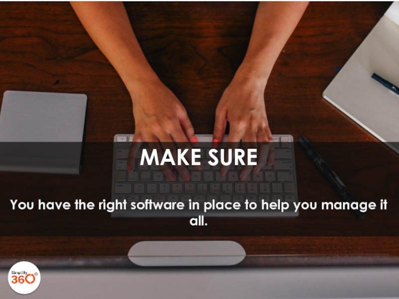 MAKE SURE  You have the right software in place to help you manage it all.