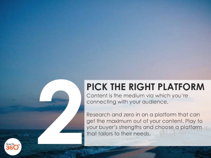 PICK THE RIGHT PLATFORM  Content is the medium via which