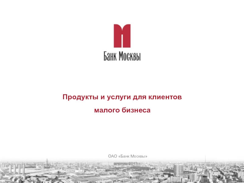 Продукты и услуги для клиентов малого бизнеса ОАО «Банк Москвы»апрель 2013