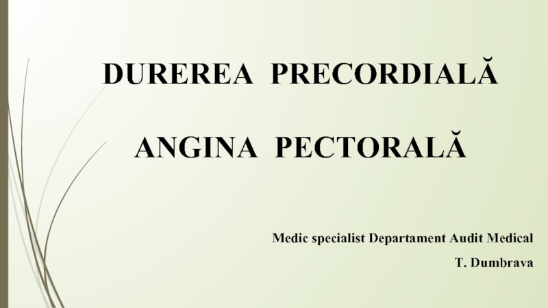 DUREREA PRECORDIALĂ ANGINA PECTORALĂMedic specialist Departament Audit Medical       T. Dumbrava