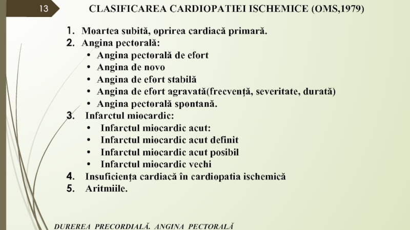 CLASIFICAREA CARDIOPATIEI ISCHEMICE (OMS,1979) Moartea subită, oprirea cardiacă primară. Angina pectorală: