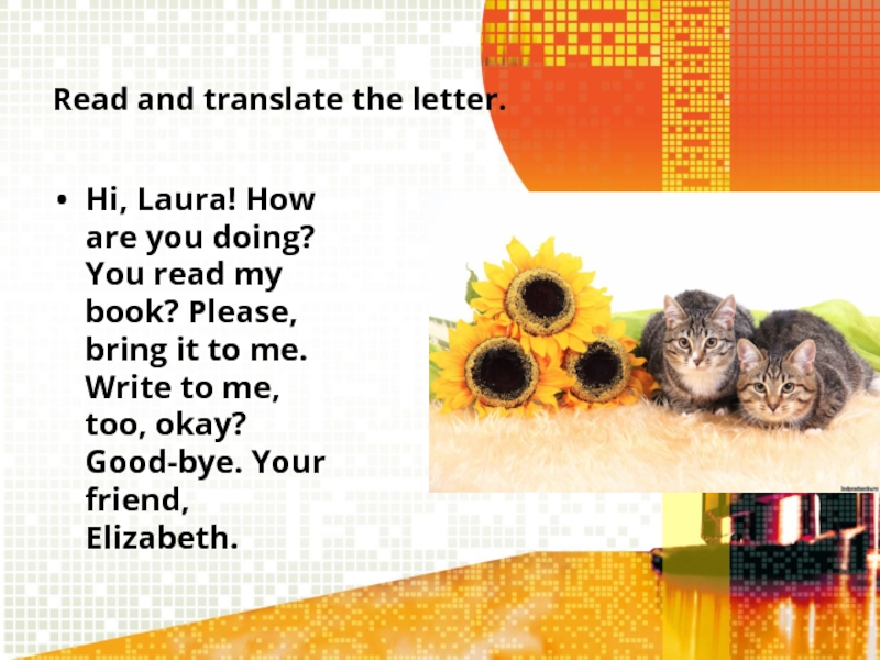 Read and translate the letter. Hi, Laura! How are you doing? You