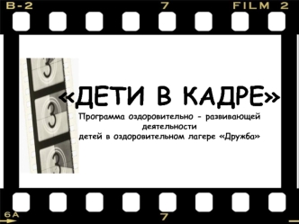 Дети в кадре. Программа оздоровительно - развивающей деятельности детей в оздоровительном лагере Дружба