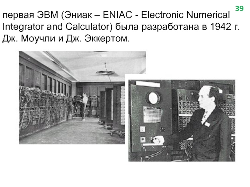 первая ЭВМ (Эниак – ЕNIАС - Electronic Numerical Integrator and Calculator) была