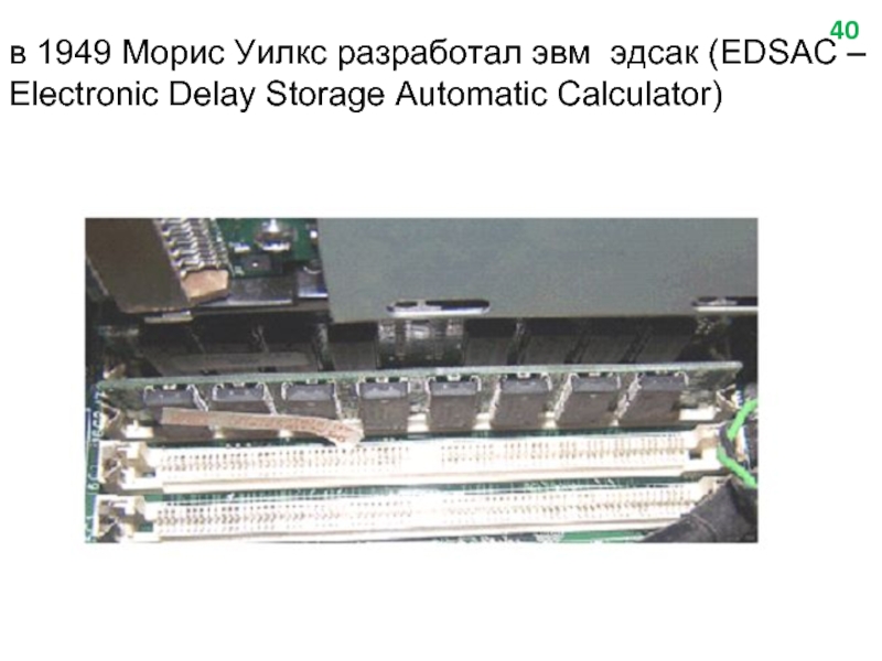 в 1949 Морис Уилкс разработал эвм эдсак (ЕDSAC – Еlectronic Delay Storage Automatic Calculator)