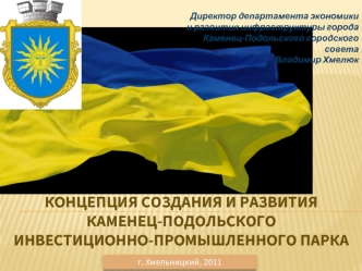 КОНЦЕПЦИЯ СОЗДАНИЯ И РАЗВИТИЯ
КАМЕНЕЦ-ПОДОЛЬСКОГО
ИНВЕСТИЦИОННО-ПРОМЫШЛЕННОГО ПАРКА