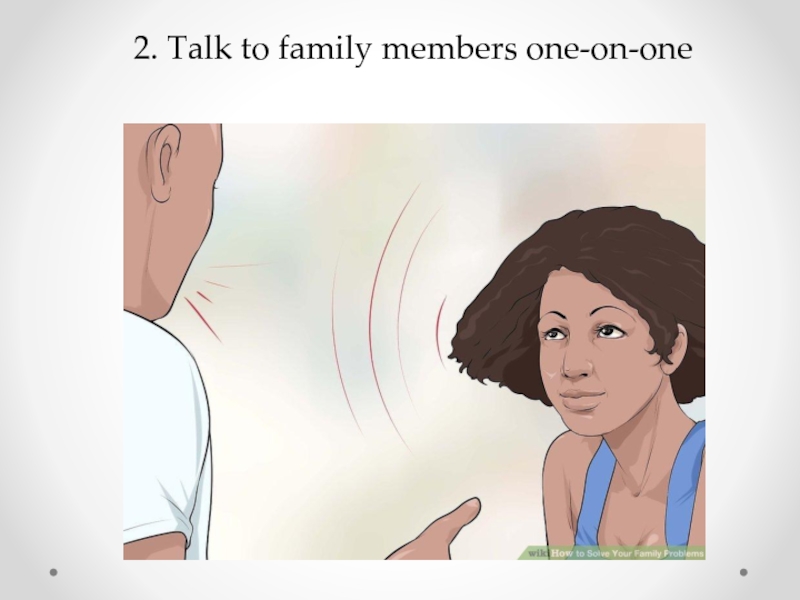 2. Talk to family members one-on-one