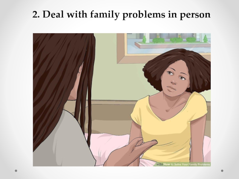 2. Deal with family problems in person