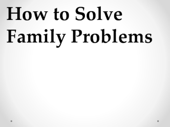 How to Solve Family Problems